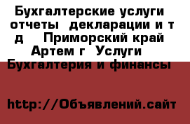 Бухгалтерские услуги, отчеты, декларации и т.д. - Приморский край, Артем г. Услуги » Бухгалтерия и финансы   